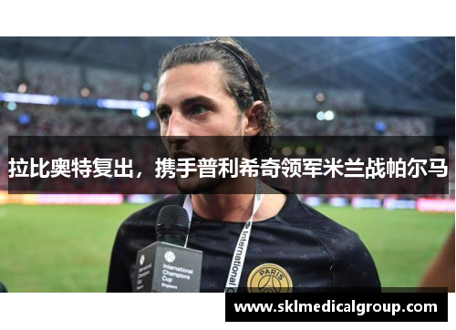 拉比奥特复出，携手普利希奇领军米兰战帕尔马